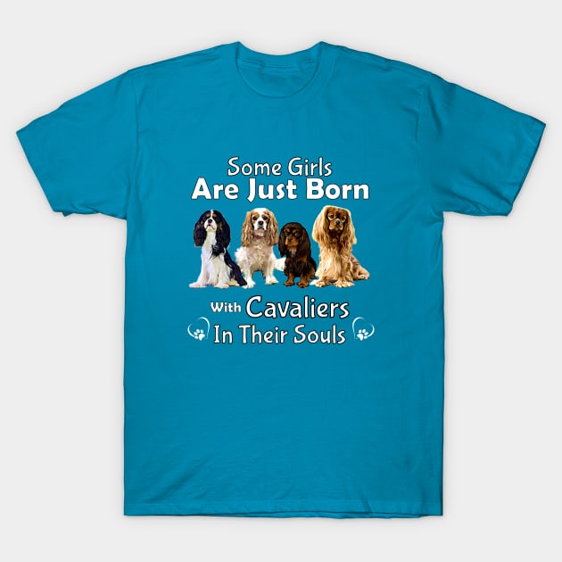 Some girls are just born with Cavaliers in their souls T-Shirt by Cavalier Gifts